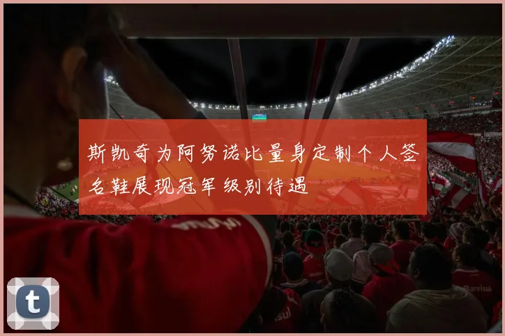 斯凯奇为阿努诺比量身定制个人签名鞋展现冠军级别待遇