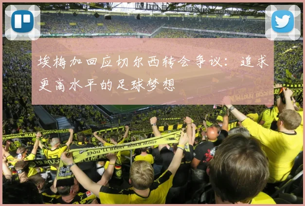 埃梅加回应切尔西转会争议：追求更高水平的足球梦想
